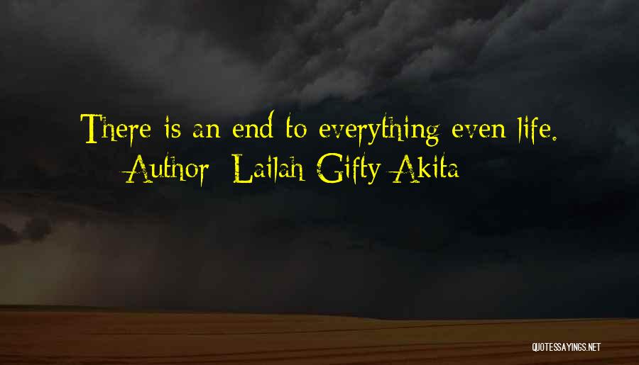 Lailah Gifty Akita Quotes: There Is An End To Everything Even Life.