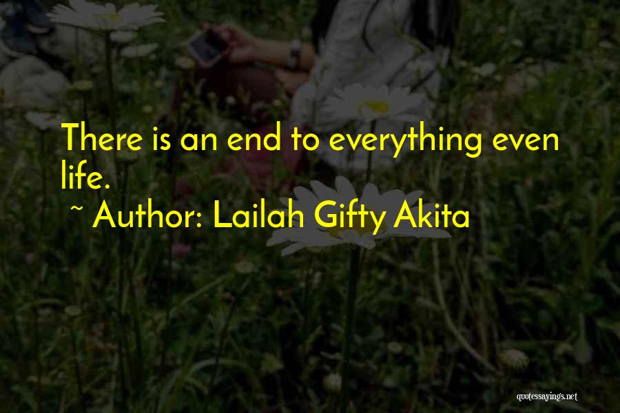 Lailah Gifty Akita Quotes: There Is An End To Everything Even Life.