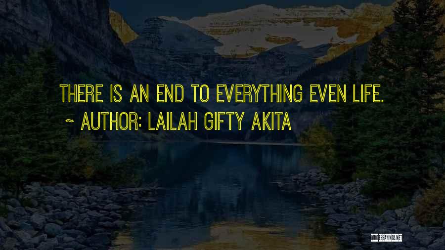 Lailah Gifty Akita Quotes: There Is An End To Everything Even Life.