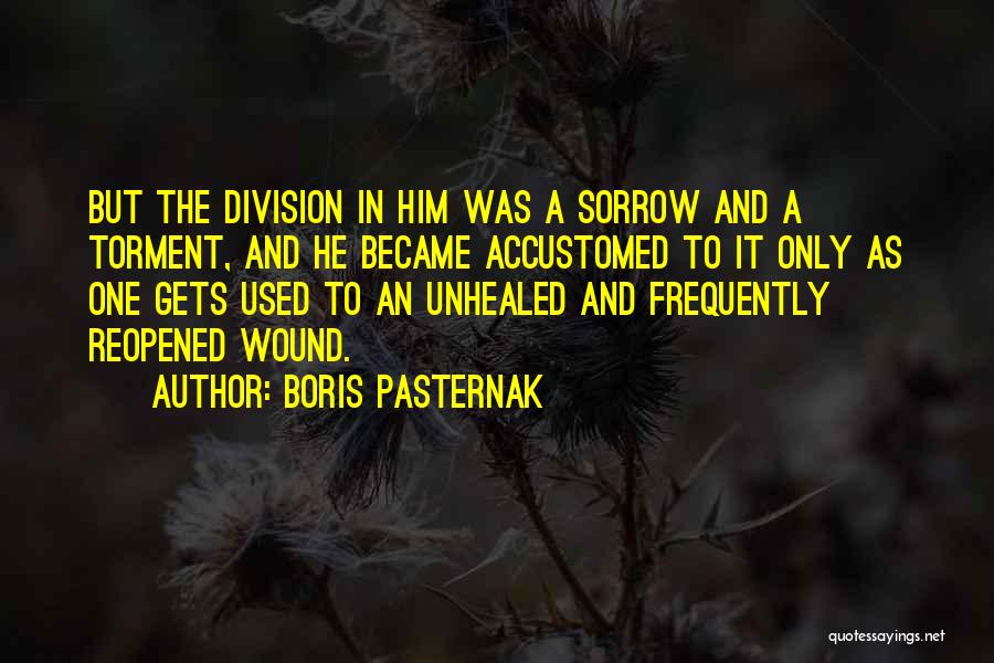 Boris Pasternak Quotes: But The Division In Him Was A Sorrow And A Torment, And He Became Accustomed To It Only As One