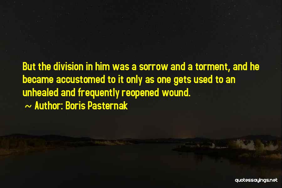 Boris Pasternak Quotes: But The Division In Him Was A Sorrow And A Torment, And He Became Accustomed To It Only As One