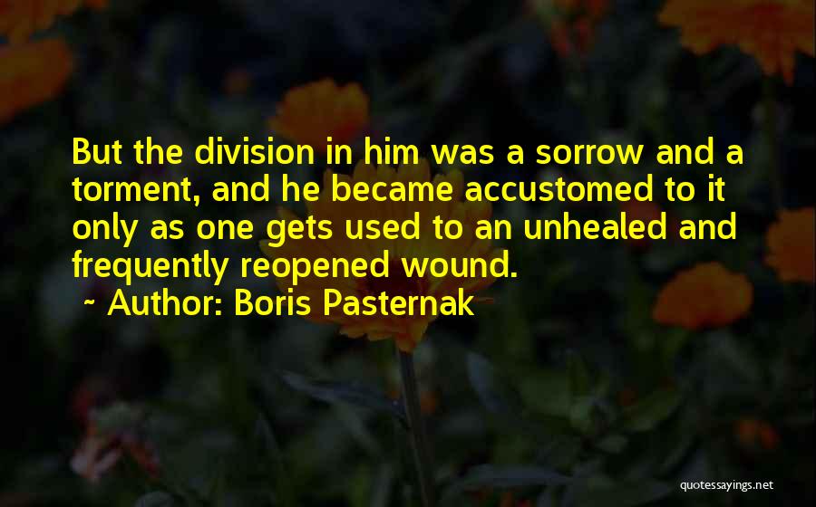 Boris Pasternak Quotes: But The Division In Him Was A Sorrow And A Torment, And He Became Accustomed To It Only As One