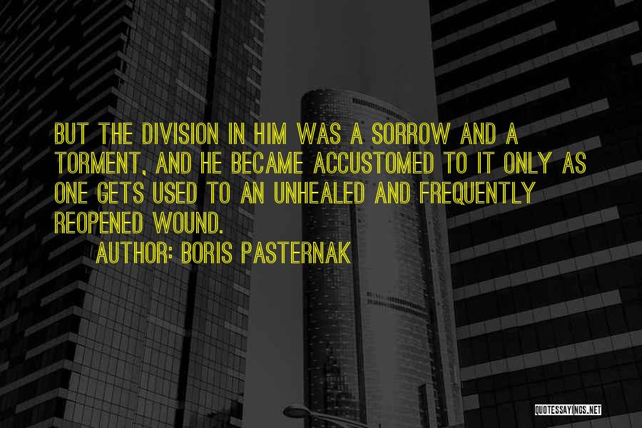 Boris Pasternak Quotes: But The Division In Him Was A Sorrow And A Torment, And He Became Accustomed To It Only As One