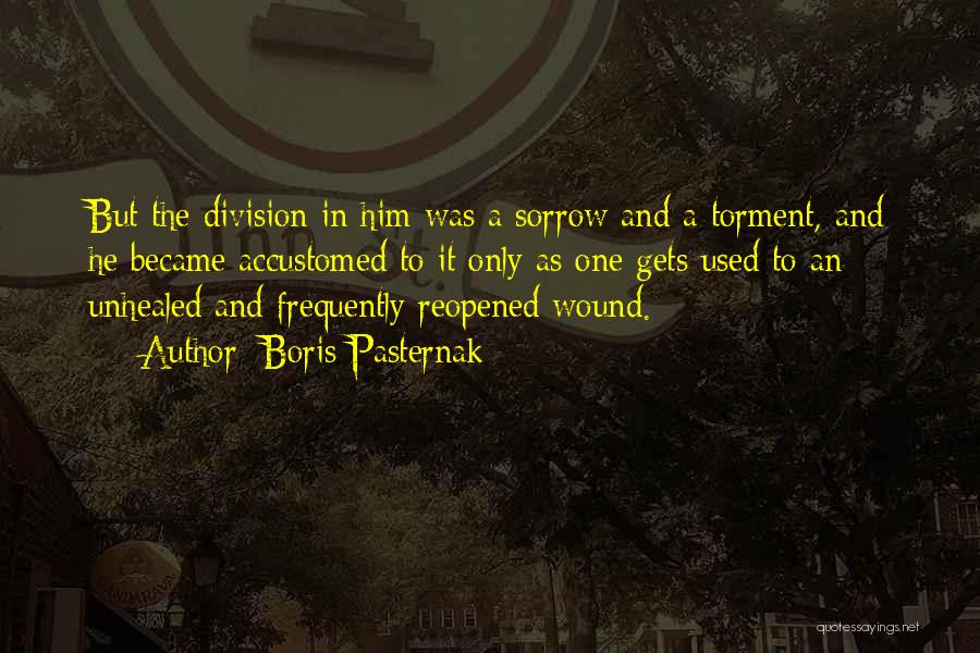 Boris Pasternak Quotes: But The Division In Him Was A Sorrow And A Torment, And He Became Accustomed To It Only As One