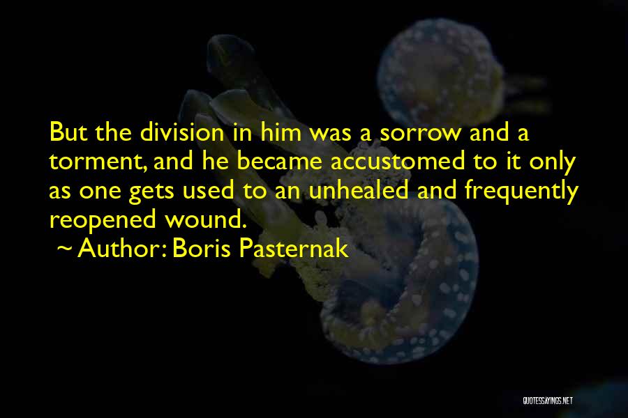 Boris Pasternak Quotes: But The Division In Him Was A Sorrow And A Torment, And He Became Accustomed To It Only As One