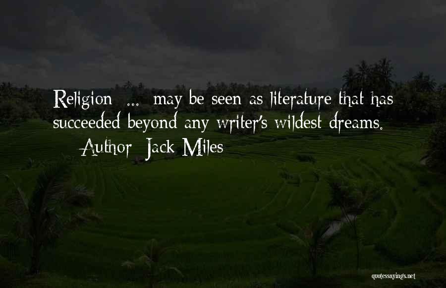 Jack Miles Quotes: Religion [...] May Be Seen As Literature That Has Succeeded Beyond Any Writer's Wildest Dreams.