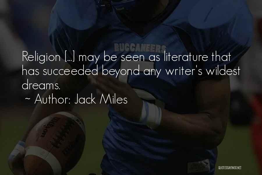 Jack Miles Quotes: Religion [...] May Be Seen As Literature That Has Succeeded Beyond Any Writer's Wildest Dreams.