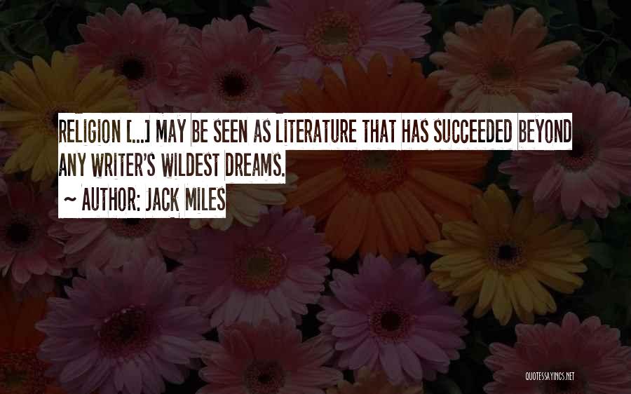 Jack Miles Quotes: Religion [...] May Be Seen As Literature That Has Succeeded Beyond Any Writer's Wildest Dreams.