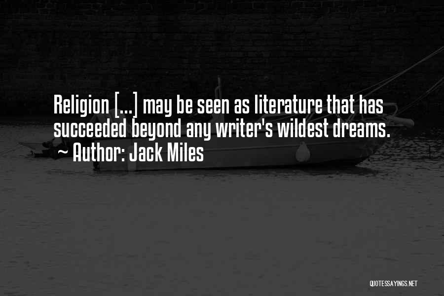 Jack Miles Quotes: Religion [...] May Be Seen As Literature That Has Succeeded Beyond Any Writer's Wildest Dreams.