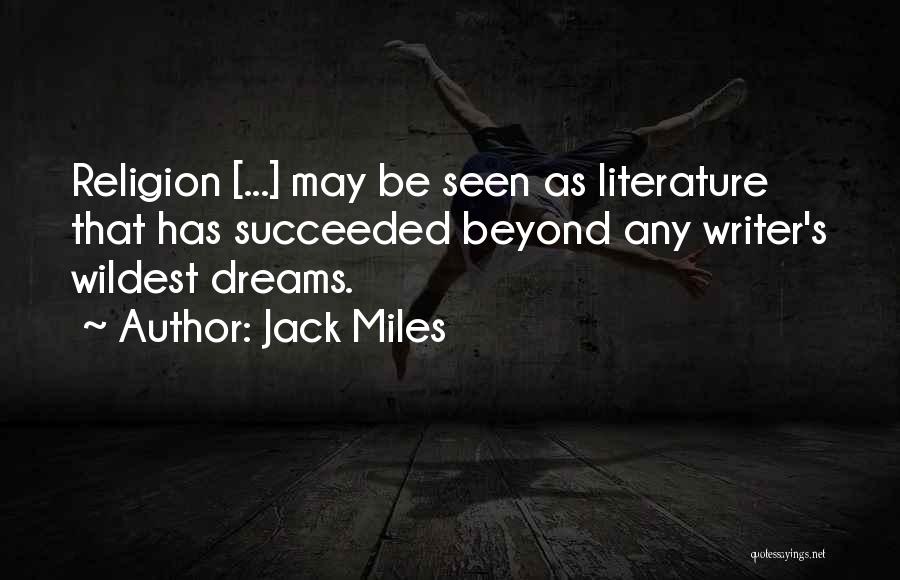 Jack Miles Quotes: Religion [...] May Be Seen As Literature That Has Succeeded Beyond Any Writer's Wildest Dreams.