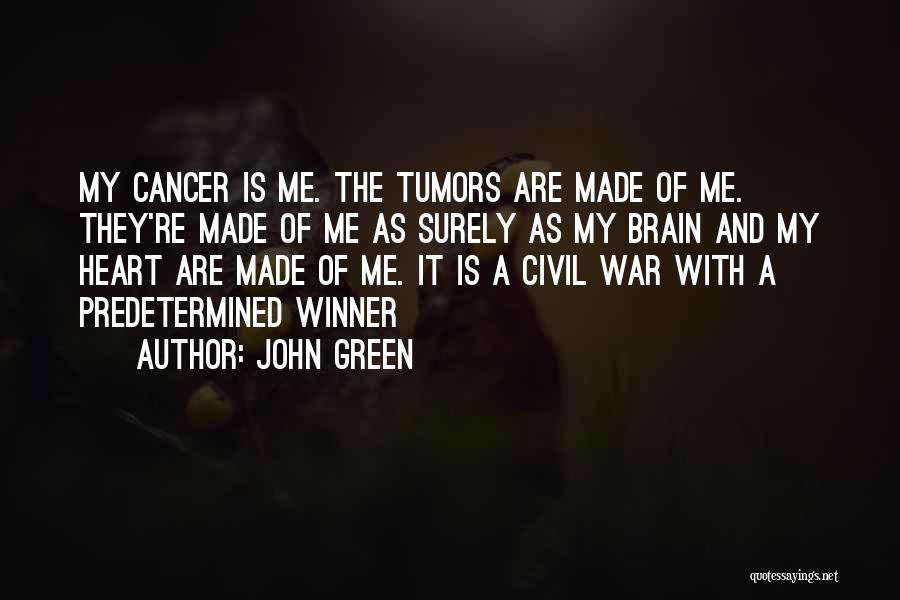 John Green Quotes: My Cancer Is Me. The Tumors Are Made Of Me. They're Made Of Me As Surely As My Brain And