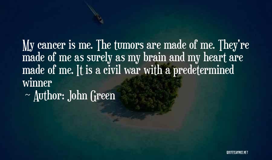 John Green Quotes: My Cancer Is Me. The Tumors Are Made Of Me. They're Made Of Me As Surely As My Brain And