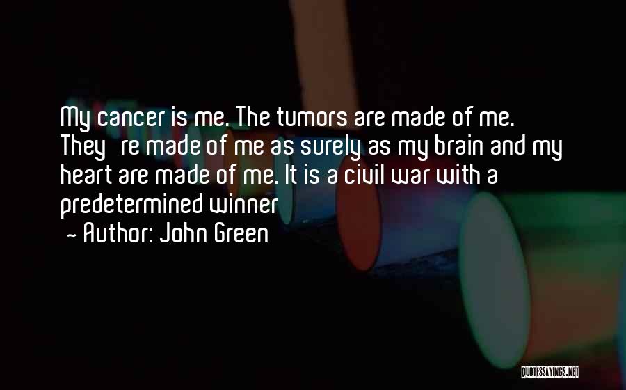 John Green Quotes: My Cancer Is Me. The Tumors Are Made Of Me. They're Made Of Me As Surely As My Brain And