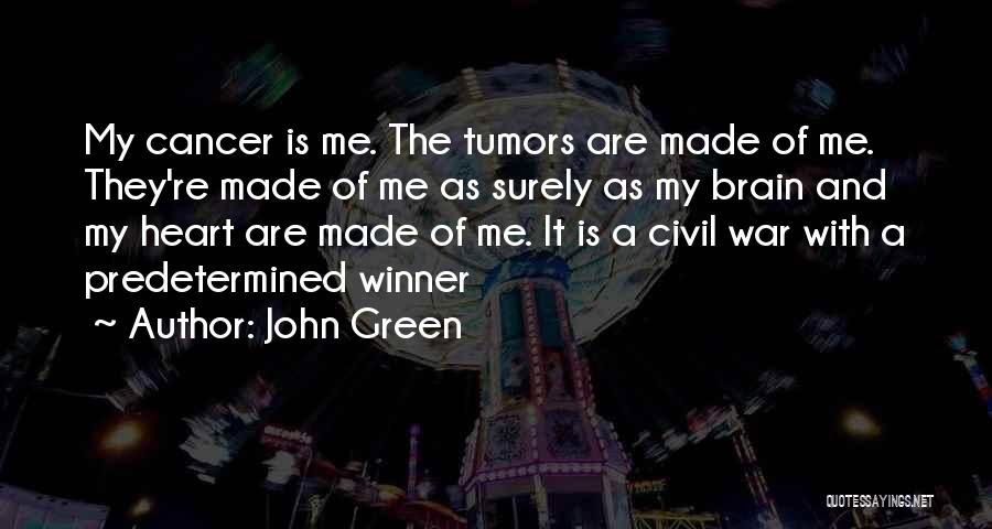 John Green Quotes: My Cancer Is Me. The Tumors Are Made Of Me. They're Made Of Me As Surely As My Brain And