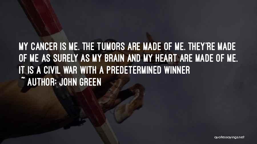 John Green Quotes: My Cancer Is Me. The Tumors Are Made Of Me. They're Made Of Me As Surely As My Brain And