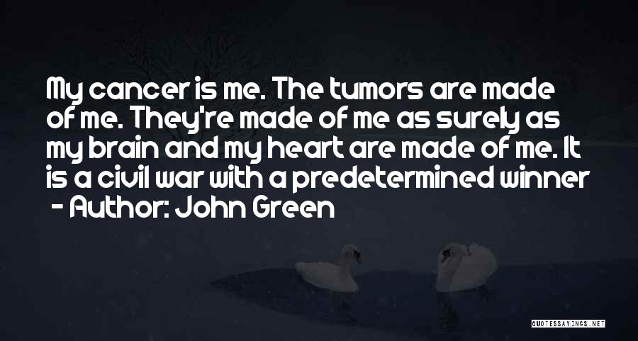 John Green Quotes: My Cancer Is Me. The Tumors Are Made Of Me. They're Made Of Me As Surely As My Brain And