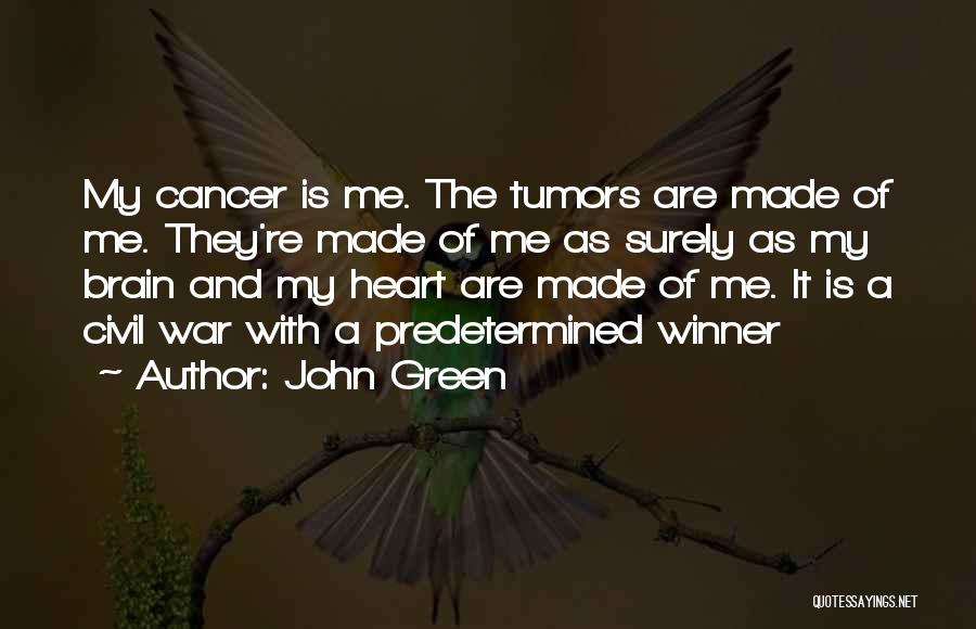 John Green Quotes: My Cancer Is Me. The Tumors Are Made Of Me. They're Made Of Me As Surely As My Brain And