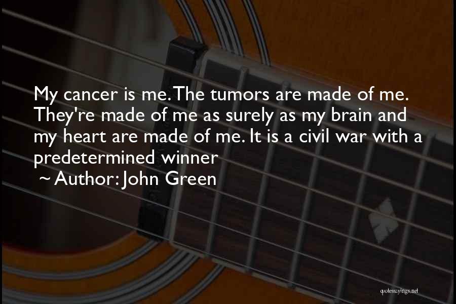 John Green Quotes: My Cancer Is Me. The Tumors Are Made Of Me. They're Made Of Me As Surely As My Brain And