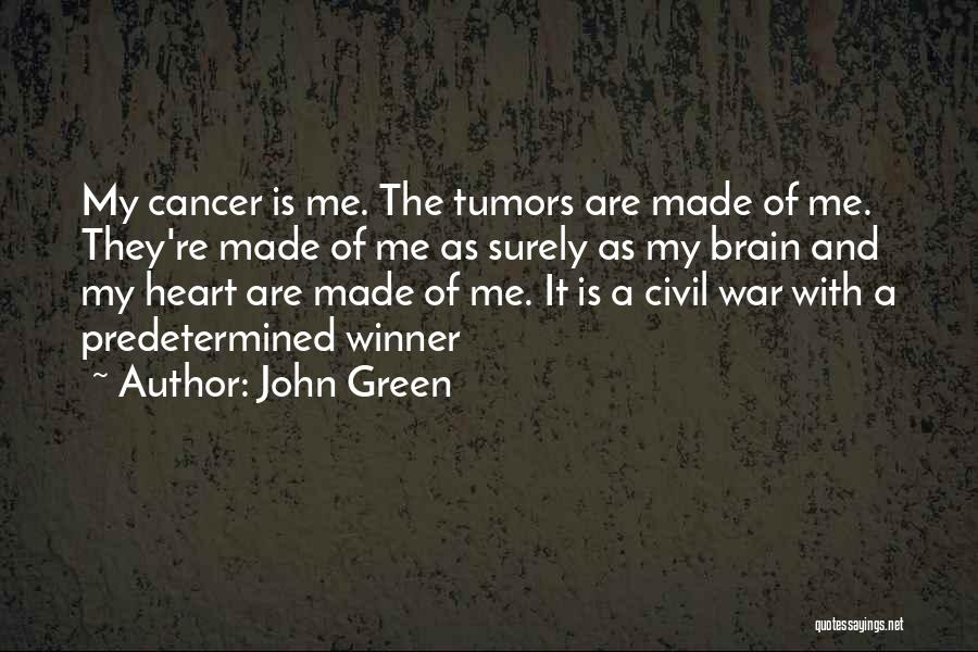 John Green Quotes: My Cancer Is Me. The Tumors Are Made Of Me. They're Made Of Me As Surely As My Brain And