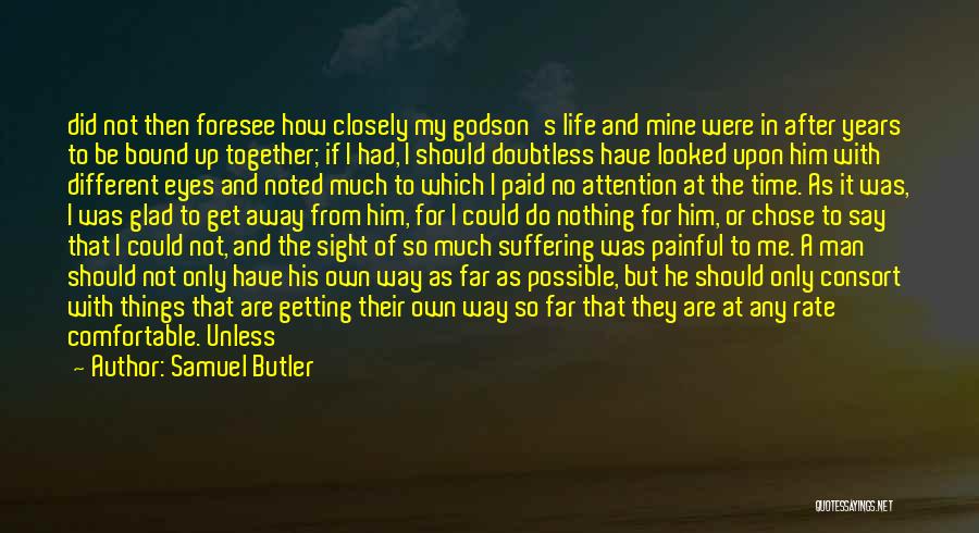 Samuel Butler Quotes: Did Not Then Foresee How Closely My Godson's Life And Mine Were In After Years To Be Bound Up Together;