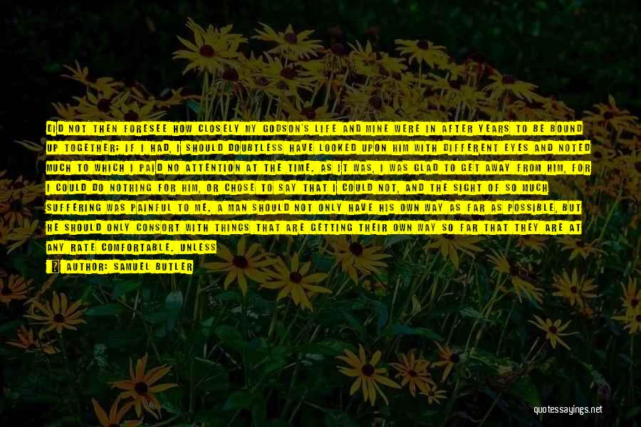 Samuel Butler Quotes: Did Not Then Foresee How Closely My Godson's Life And Mine Were In After Years To Be Bound Up Together;