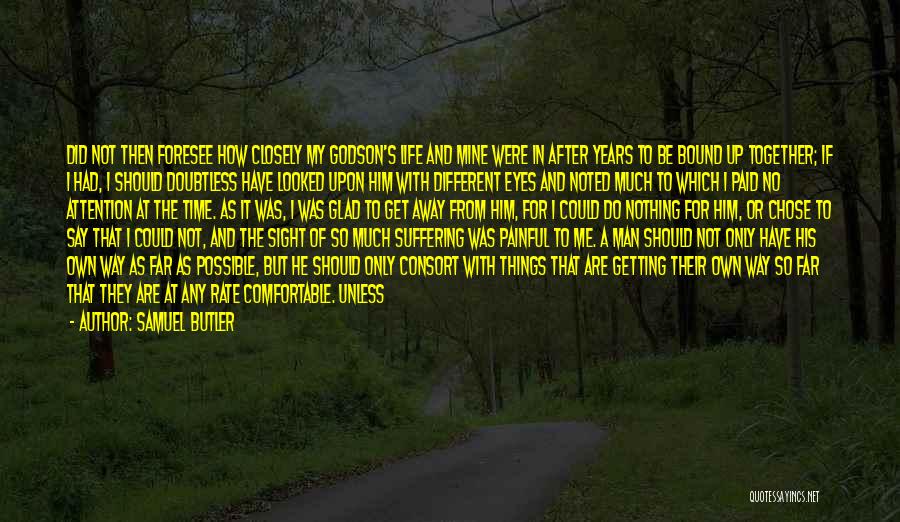 Samuel Butler Quotes: Did Not Then Foresee How Closely My Godson's Life And Mine Were In After Years To Be Bound Up Together;