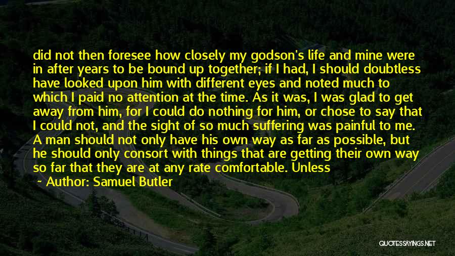 Samuel Butler Quotes: Did Not Then Foresee How Closely My Godson's Life And Mine Were In After Years To Be Bound Up Together;