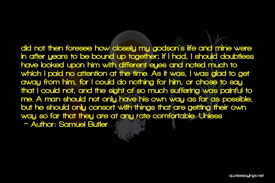 Samuel Butler Quotes: Did Not Then Foresee How Closely My Godson's Life And Mine Were In After Years To Be Bound Up Together;