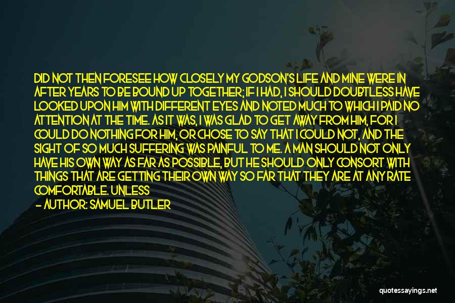 Samuel Butler Quotes: Did Not Then Foresee How Closely My Godson's Life And Mine Were In After Years To Be Bound Up Together;