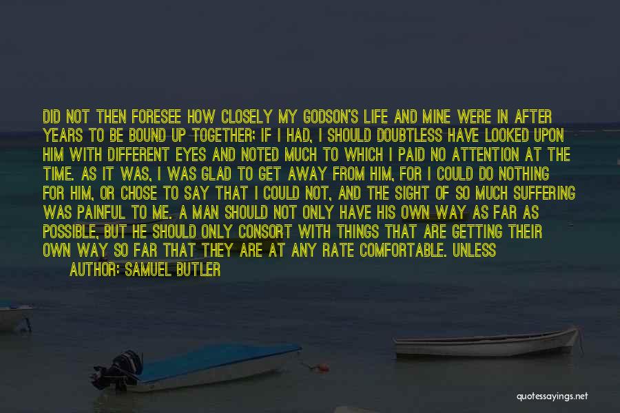 Samuel Butler Quotes: Did Not Then Foresee How Closely My Godson's Life And Mine Were In After Years To Be Bound Up Together;