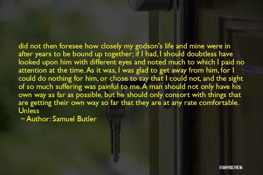 Samuel Butler Quotes: Did Not Then Foresee How Closely My Godson's Life And Mine Were In After Years To Be Bound Up Together;