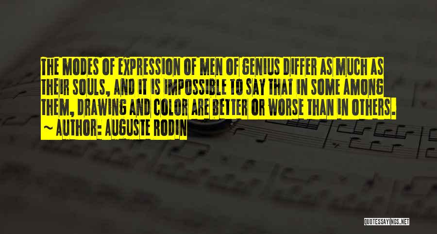 Auguste Rodin Quotes: The Modes Of Expression Of Men Of Genius Differ As Much As Their Souls, And It Is Impossible To Say