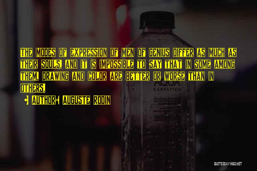 Auguste Rodin Quotes: The Modes Of Expression Of Men Of Genius Differ As Much As Their Souls, And It Is Impossible To Say