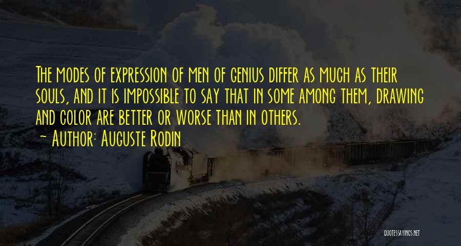 Auguste Rodin Quotes: The Modes Of Expression Of Men Of Genius Differ As Much As Their Souls, And It Is Impossible To Say