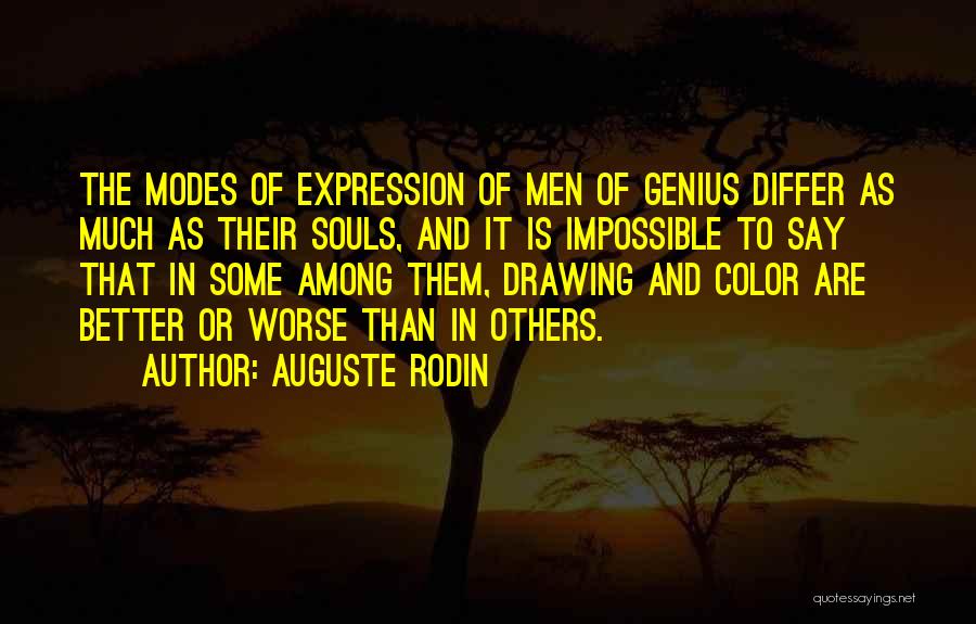 Auguste Rodin Quotes: The Modes Of Expression Of Men Of Genius Differ As Much As Their Souls, And It Is Impossible To Say
