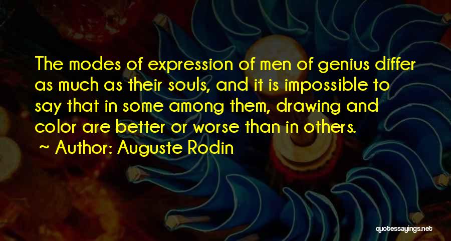 Auguste Rodin Quotes: The Modes Of Expression Of Men Of Genius Differ As Much As Their Souls, And It Is Impossible To Say