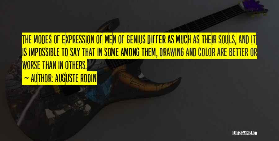 Auguste Rodin Quotes: The Modes Of Expression Of Men Of Genius Differ As Much As Their Souls, And It Is Impossible To Say