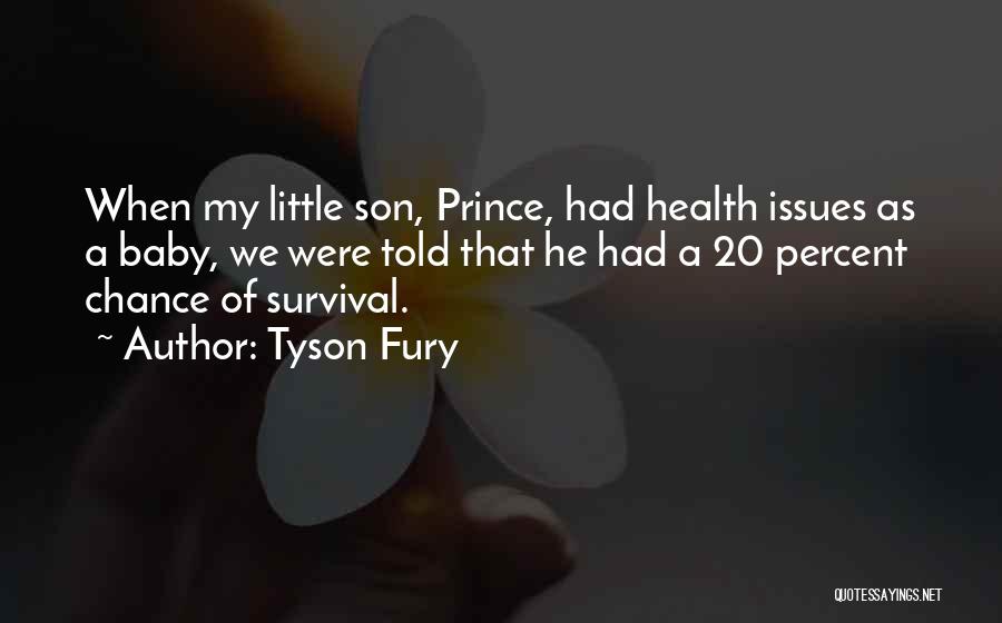 Tyson Fury Quotes: When My Little Son, Prince, Had Health Issues As A Baby, We Were Told That He Had A 20 Percent