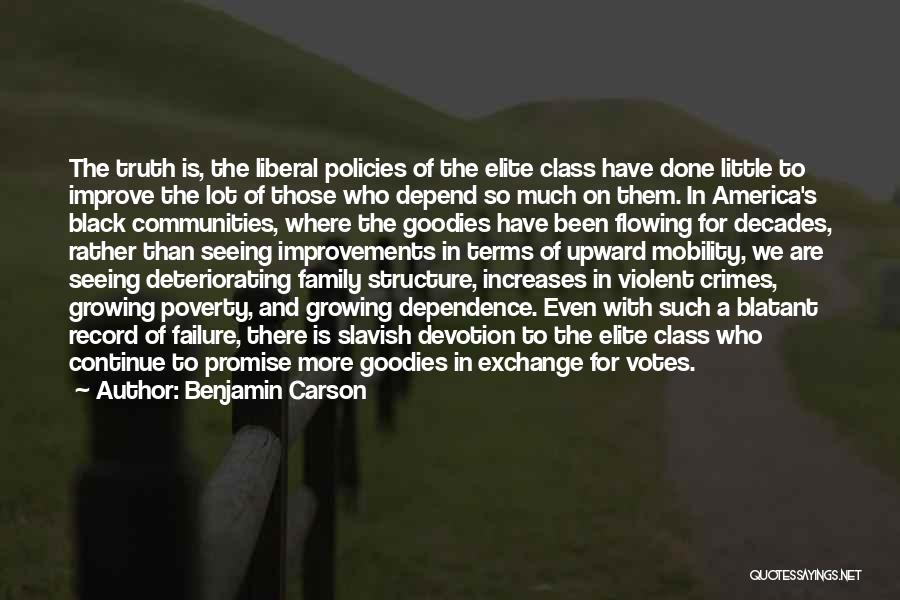 Benjamin Carson Quotes: The Truth Is, The Liberal Policies Of The Elite Class Have Done Little To Improve The Lot Of Those Who