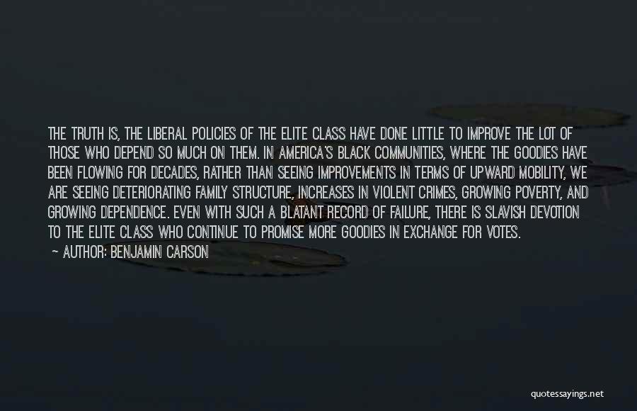 Benjamin Carson Quotes: The Truth Is, The Liberal Policies Of The Elite Class Have Done Little To Improve The Lot Of Those Who