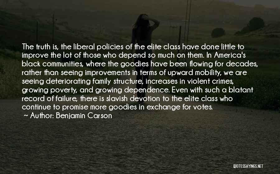 Benjamin Carson Quotes: The Truth Is, The Liberal Policies Of The Elite Class Have Done Little To Improve The Lot Of Those Who