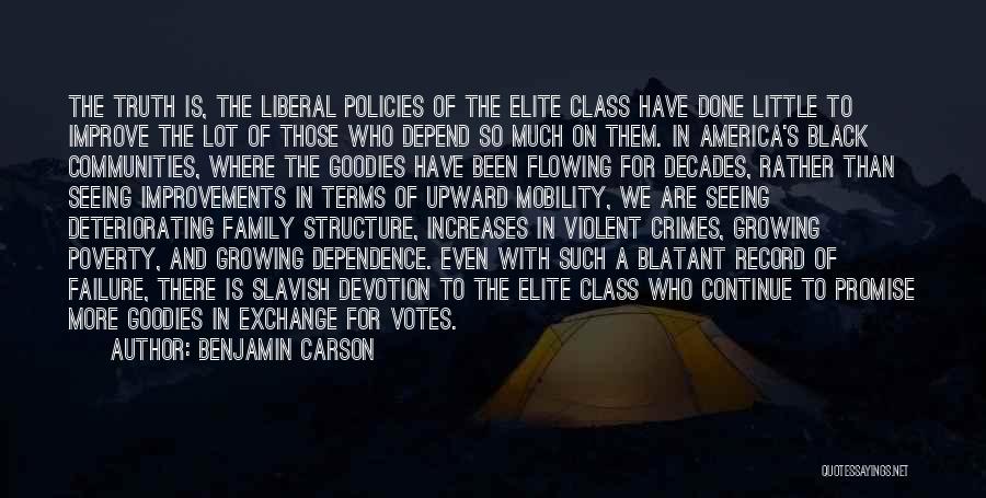 Benjamin Carson Quotes: The Truth Is, The Liberal Policies Of The Elite Class Have Done Little To Improve The Lot Of Those Who