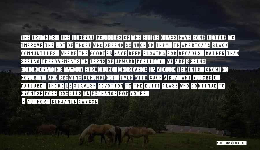 Benjamin Carson Quotes: The Truth Is, The Liberal Policies Of The Elite Class Have Done Little To Improve The Lot Of Those Who