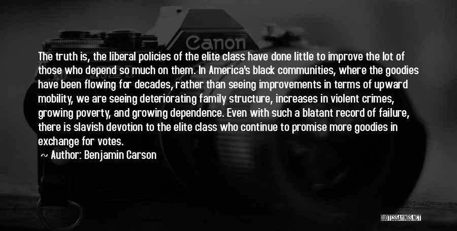 Benjamin Carson Quotes: The Truth Is, The Liberal Policies Of The Elite Class Have Done Little To Improve The Lot Of Those Who