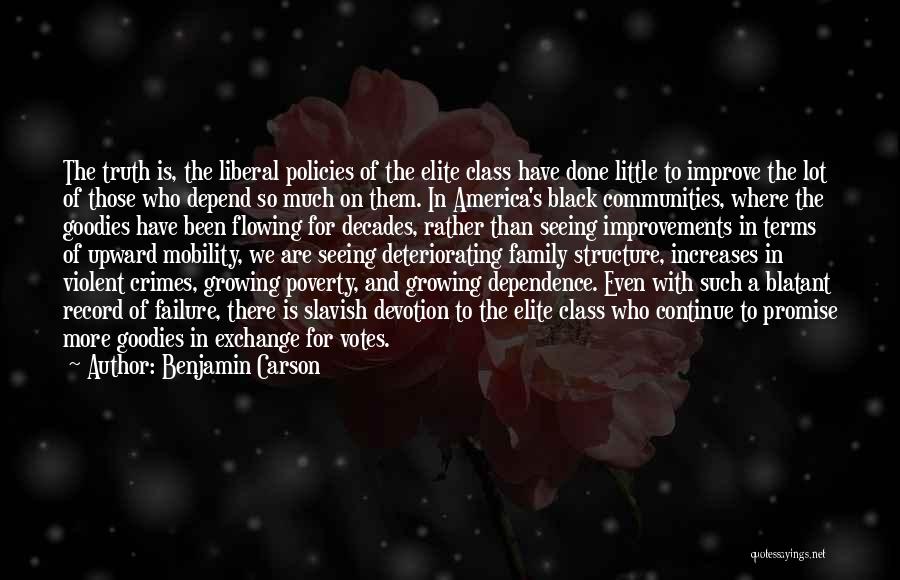 Benjamin Carson Quotes: The Truth Is, The Liberal Policies Of The Elite Class Have Done Little To Improve The Lot Of Those Who