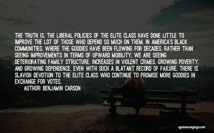 Benjamin Carson Quotes: The Truth Is, The Liberal Policies Of The Elite Class Have Done Little To Improve The Lot Of Those Who