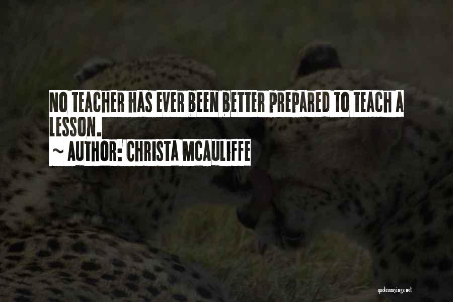 Christa McAuliffe Quotes: No Teacher Has Ever Been Better Prepared To Teach A Lesson.