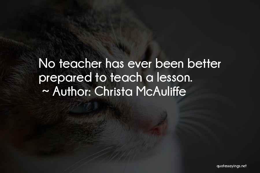 Christa McAuliffe Quotes: No Teacher Has Ever Been Better Prepared To Teach A Lesson.