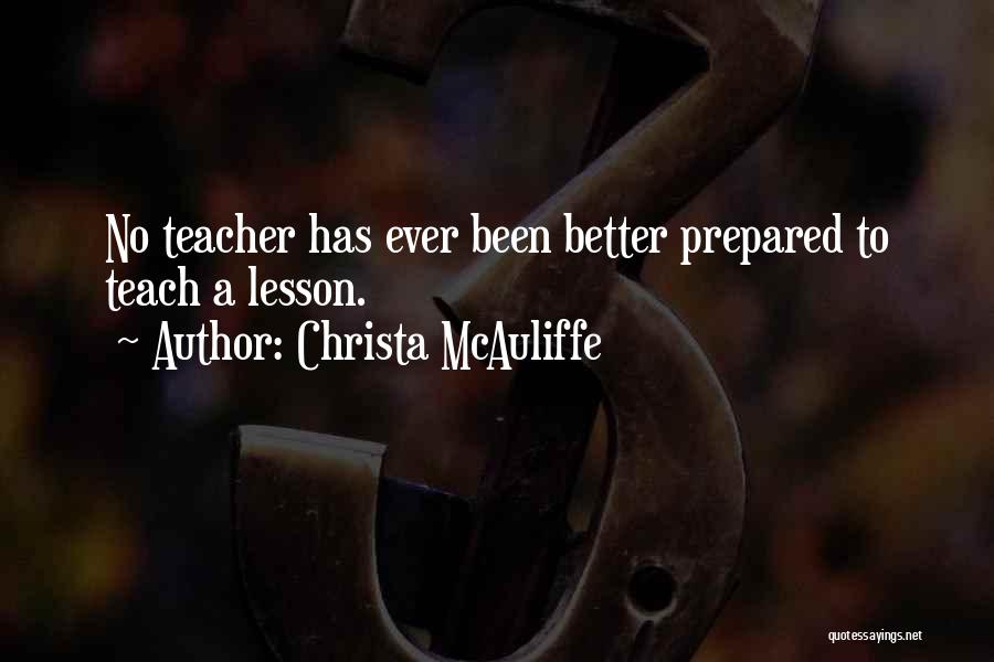 Christa McAuliffe Quotes: No Teacher Has Ever Been Better Prepared To Teach A Lesson.