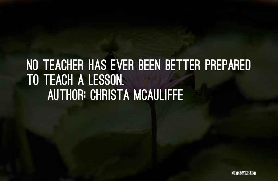 Christa McAuliffe Quotes: No Teacher Has Ever Been Better Prepared To Teach A Lesson.